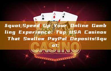 "Speed Up Your Online Gambling Experience: Top USA Casinos That Swallow PayPal Deposits!"