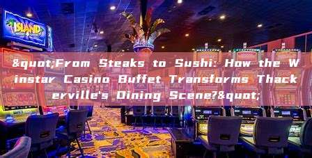 "From Steaks to Sushi: How the Winstar Casino Buffet Transforms Thackerville's Dining Scene?"