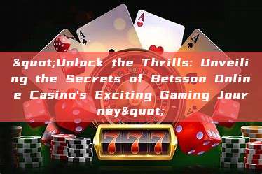 "Unlock the Thrills: Unveiling the Secrets of Betsson Online Casino's Exciting Gaming Journey"