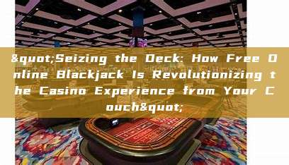 "Seizing the Deck: How Free Online Blackjack Is Revolutionizing the Casino Experience from Your Couch"