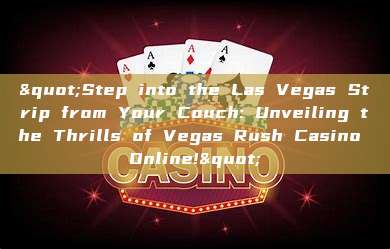 "Step into the Las Vegas Strip from Your Couch: Unveiling the Thrills of Vegas Rush Casino Online!"