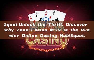 "Unlock the Thrill: Discover Why Zone Casino MSN is the Premier Online Gaming Hub!"