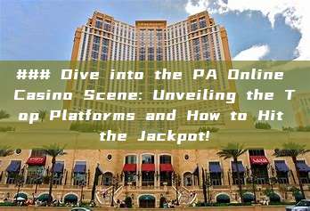 ### Dive into the PA Online Casino Scene: Unveiling the Top Platforms and How to Hit the Jackpot!