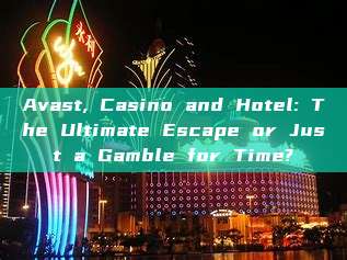 Avast, Casino and Hotel: The Ultimate Escape or Just a Gamble for Time?