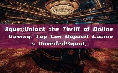 "Unlock the Thrill of Online Gaming: Top Low Deposit Casinos Unveiled!"