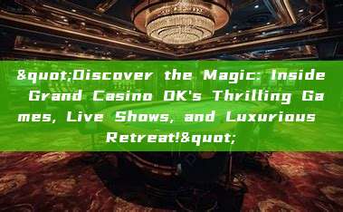 "Discover the Magic: Inside Grand Casino OK's Thrilling Games, Live Shows, and Luxurious Retreat!"