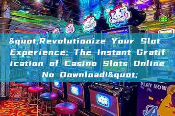 "Revolutionize Your Slot Experience: The Instant Gratification of Casino Slots Online No Download!"