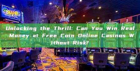 Unlocking the Thrill: Can You Win Real Money at Free Coin Online Casinos Without Risk?