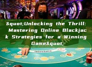 "Unlocking the Thrill: Mastering Online Blackjack Strategies for a Winning Game"