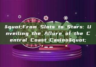 "From Slots to Stars: Unveiling the Allure of the Central Coast Casino"