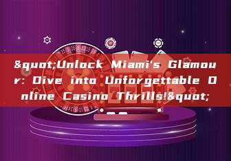 "Unlock Miami's Glamour: Dive into Unforgettable Online Casino Thrills!"