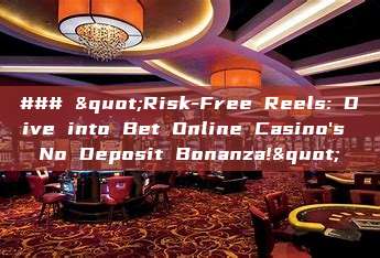 ### "Risk-Free Reels: Dive into Bet Online Casino's No Deposit Bonanza!"