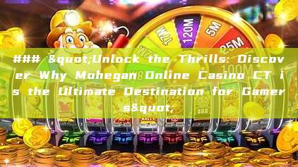 ### "Unlock the Thrills: Discover Why Mohegan Online Casino CT is the Ultimate Destination for Gamers"