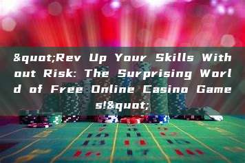 "Rev Up Your Skills Without Risk: The Surprising World of Free Online Casino Games!"