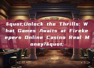 "Unlock the Thrills: What Games Awaits at Firekeepers Online Casino Real Money?"