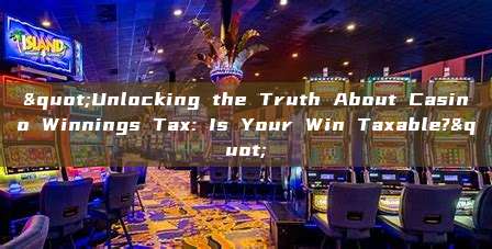 "Unlocking the Truth About Casino Winnings Tax: Is Your Win Taxable?"