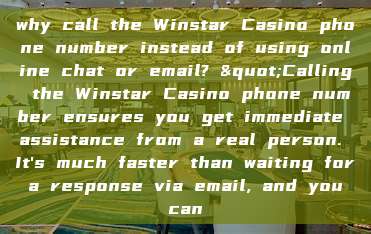 why call the Winstar Casino phone number instead of using online chat or email? "Calling the Winstar Casino phone number ensures you get immediate assistance from a real person. It's much faster than waiting for a response via email, and you can