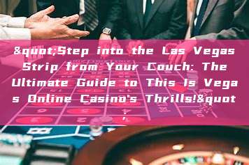 "Step into the Las Vegas Strip from Your Couch: The Ultimate Guide to This Is Vegas Online Casino's Thrills!"