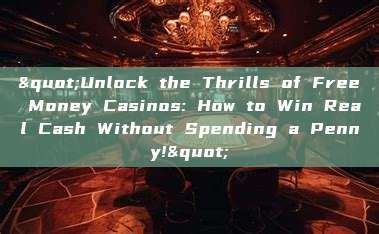 "Unlock the Thrills of Free Money Casinos: How to Win Real Cash Without Spending a Penny!"