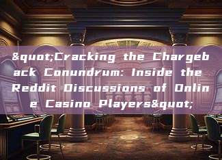 "Cracking the Chargeback Conundrum: Inside the Reddit Discussions of Online Casino Players"