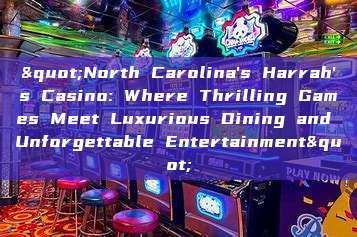 "North Carolina's Harrah's Casino: Where Thrilling Games Meet Luxurious Dining and Unforgettable Entertainment"