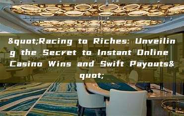 "Racing to Riches: Unveiling the Secret to Instant Online Casino Wins and Swift Payouts"