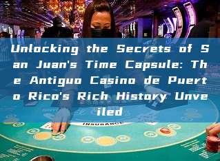 Unlocking the Secrets of San Juan's Time Capsule: The Antiguo Casino de Puerto Rico's Rich History Unveiled