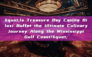 "Is Treasure Bay Casino Biloxi Buffet the Ultimate Culinary Journey Along the Mississippi Gulf Coast?"