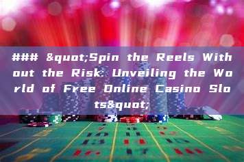 ### "Spin the Reels Without the Risk: Unveiling the World of Free Online Casino Slots"