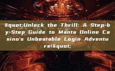 "Unlock the Thrill: A Step-by-Step Guide to Manta Online Casino's Unbeatable Login Adventure!"