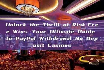 Unlock the Thrill of Risk-Free Wins: Your Ultimate Guide to PayPal Withdrawal No Deposit Casinos