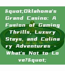 "Oklahoma's Grand Casino: A Fusion of Gaming Thrills, Luxury Stays, and Culinary Adventures - What's Not to Love?"