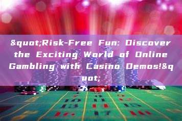 "Risk-Free Fun: Discover the Exciting World of Online Gambling with Casino Demos!"