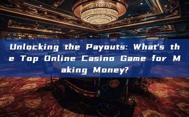 Unlocking the Payouts: What's the Top Online Casino Game for Making Money?