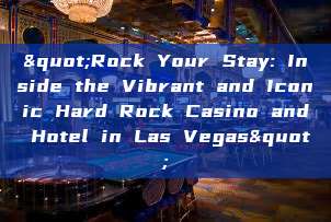 "Rock Your Stay: Inside the Vibrant and Iconic Hard Rock Casino and Hotel in Las Vegas"