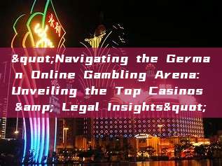 "Navigating the German Online Gambling Arena: Unveiling the Top Casinos & Legal Insights"