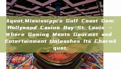 "Mississippi's Gulf Coast Gem: Hollywood Casino Bay St. Louis – Where Gaming Meets Gourmet and Entertainment Unleashes Its Charm"