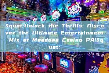 "Unlock the Thrills: Discover the Ultimate Entertainment Mix at Meadows Casino PA!"