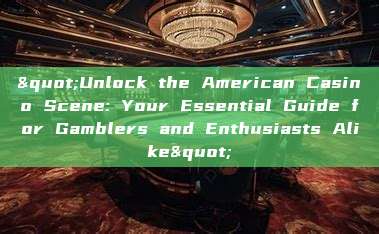 "Unlock the American Casino Scene: Your Essential Guide for Gamblers and Enthusiasts Alike"