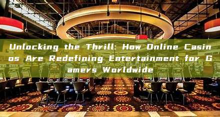 Unlocking the Thrill: How Online Casinos Are Redefining Entertainment for Gamers Worldwide