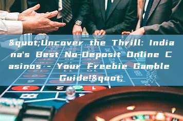 "Uncover the Thrill: Indiana's Best No-Deposit Online Casinos - Your Freebie Gamble Guide!"