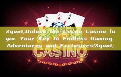 "Unlock the Cocoa Casino login: Your Key to Endless Gaming Adventures and Exclusives!"