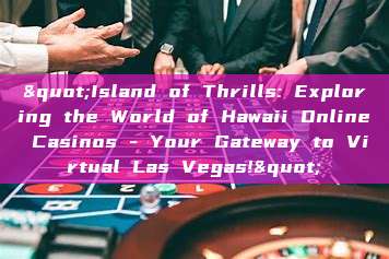 "Island of Thrills: Exploring the World of Hawaii Online Casinos - Your Gateway to Virtual Las Vegas!"