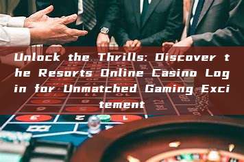 Unlock the Thrills: Discover the Resorts Online Casino Login for Unmatched Gaming Excitement