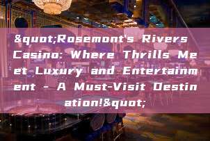 "Rosemont's Rivers Casino: Where Thrills Meet Luxury and Entertainment - A Must-Visit Destination!"