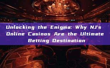 Unlocking the Enigma: Why NJ's Online Casinos Are the Ultimate Betting Destination