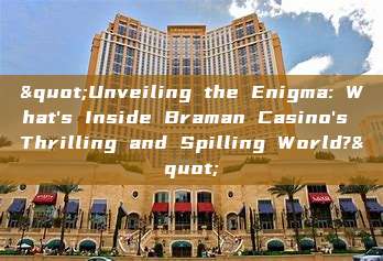 "Unveiling the Enigma: What's Inside Braman Casino's Thrilling and Spilling World?"