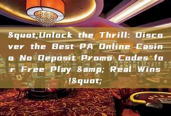 "Unlock the Thrill: Discover the Best PA Online Casino No Deposit Promo Codes for Free Play & Real Wins!"