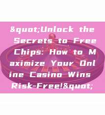 "Unlock the Secrets to Free Chips: How to Maximize Your Online Casino Wins Risk-Free!"