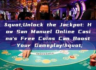 "Unlock the Jackpot: How San Manuel Online Casino's Free Coins Can Boost Your Gameplay!"